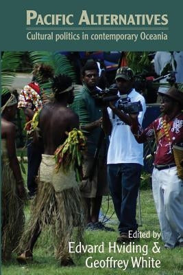 Pacific Alternatives: Cultural politics in contemporary Oceania by Hviding, Edvard