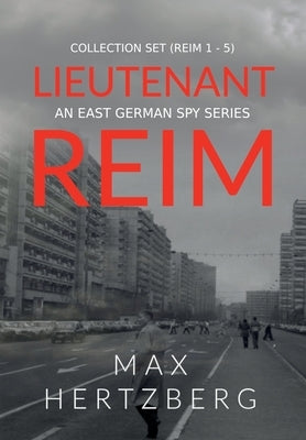 The Lieutenant Reim Collection Set (Reim 1 - 5): An East German Spy Series by Hertzberg, Max