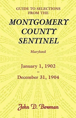 Guide to Selections from the Montgomery County Sentinel, Maryland, January 1, 1902 - December 31, 1904 by Bowman, John D.