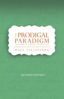 The Prodigal Paradigm: The Bible's Real Storyline by Taliaferro, Dale