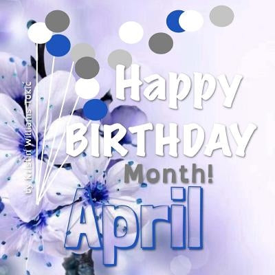 Happy Birthday Month- April: 30- Days and Ways to Celebrate You! by Tokic, Kristin Williams