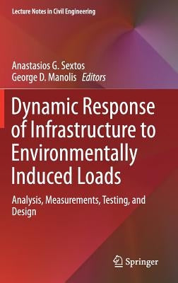 Dynamic Response of Infrastructure to Environmentally Induced Loads: Analysis, Measurements, Testing, and Design by Sextos, Anastasios G.
