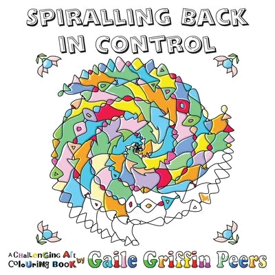 Spiralling Back in Control: A Challenging Art Colouring Book by Griffin Peers, Gaile
