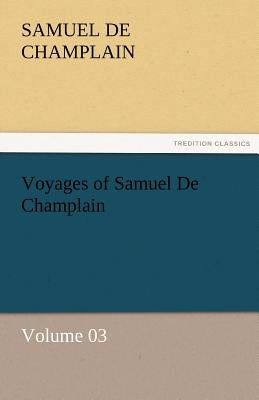 Voyages of Samuel de Champlain - Volume 03 by Champlain, Samuel De