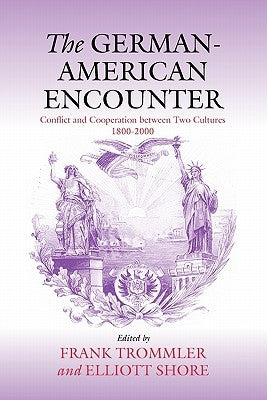 The German-American Encounter: Conflict and Cooperation Between Two Cultures, 1800-2000 by Trommler, Frank