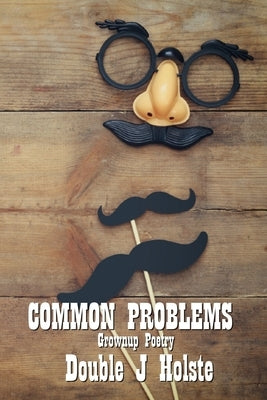 Common Problems: Grownup Poetry by Holste, Double J.