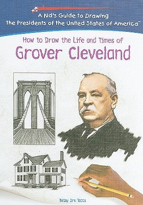 How to Draw the Life and Times of Grover Cleveland by Dru Tecco, Betsy