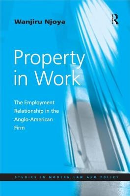 Property in Work: The Employment Relationship in the Anglo-American Firm by Njoya, Wanjiru