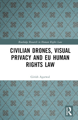 Civilian Drones, Visual Privacy and EU Human Rights Law by Agarwal, Girish