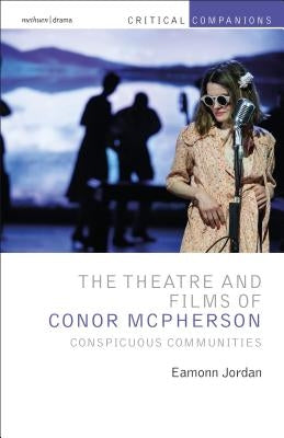 The Theatre and Films of Conor McPherson: Conspicuous Communities by Jordan, Eamonn