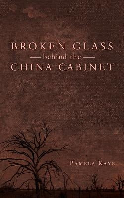 Broken Glass Behind the China Cabinet by Kaye, Pamela