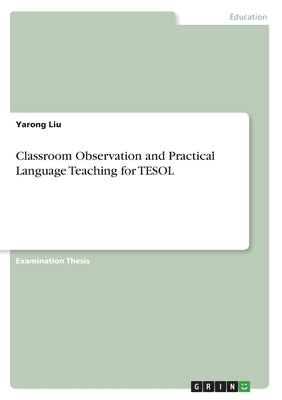 Classroom Observation and Practical Language Teaching for TESOL by Liu, Yarong