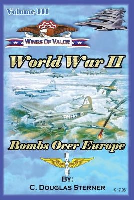 Wings of Valor - Volume III: World War II - Bombs Over Europe (1943 - 1944 by Sterner, C. Douglas