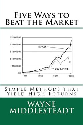 5 Ways to Beat the Market: Simple Methods That Yield High Returns by Middlesteadt, Wayne