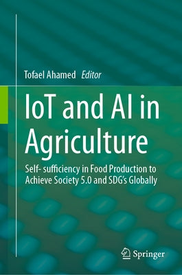 Iot and AI in Agriculture: Self- Sufficiency in Food Production to Achieve Society 5.0 and Sdg's Globally by Ahamed, Tofael