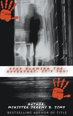 Stop Blaming the Adversary: It's You! by Sims, Minister Jeremy B.