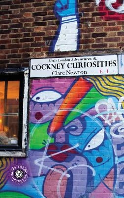 Little London Adventures & Cockney Curiosities: Contemporary Urban photography with unexpected tales by Newton, CL