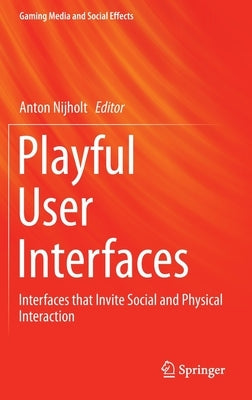 Playful User Interfaces: Interfaces That Invite Social and Physical Interaction by Nijholt, Anton