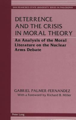 Deterrence and the Crisis in Moral Theory: An Analysis of the Moral Literature on the Nuclear Arms Debate by Anton, Anatole