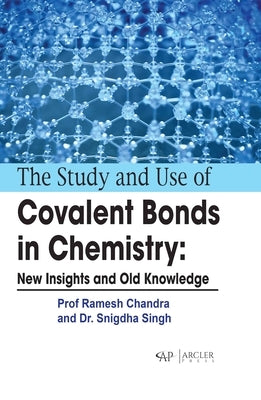 The Study and Use of Covalent Bonds in Chemistry: New Insights and Old Knowledge by Chandra, Ramesh
