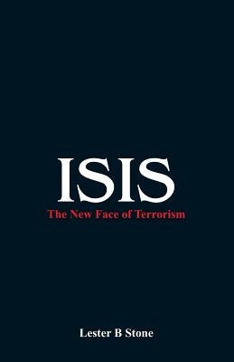ISIS - The New Face of Terrorism by Stone, Lester B.