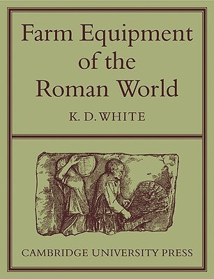 Farm Equipment of the Roman World by White, K. D.