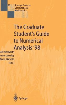 The Graduate Student's Guide to Numerical Analysis '98: Lecture Notes from the VIII Epsrc Summer School in Numerical Analysis by Ainsworth, Mark