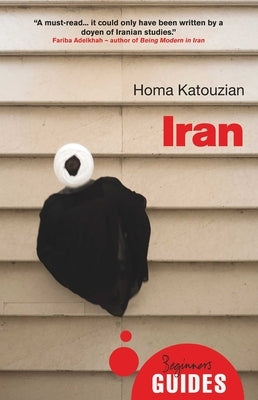 Iran: A Beginner's Guide by Katouzian, Homa