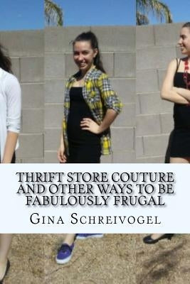 Thrift Store Couture and Other Ways to be Fabulously Frugal by Schreivogel, Gina Marie