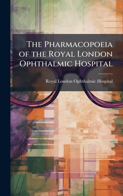 The Pharmacopoeia of the Royal London Ophthalmic Hospital by Hospital, Royal London Ophthalmic