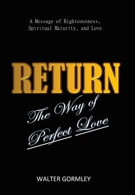 Return: The Way of Perfect Love by Gormley, Walter