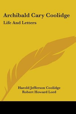 Archibald Cary Coolidge: Life And Letters by Coolidge, Harold Jefferson