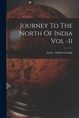 Journey To The North Of India Vol -Ii by Lieut Arthur Conolly