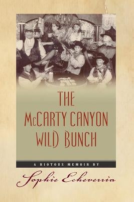 The McCarty Canyon Wild Bunch: A Riotous Memoir by Echeverria, Sophie