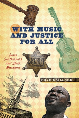 With Music and Justice for All: Some Southerners and Their Passions by Gaillard, Frye