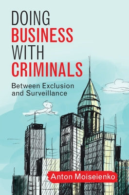 Doing Business with Criminals: Between Exclusion and Surveillance by Moiseienko, Anton