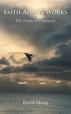 Faith Always Works: The Death of a Believer by Meseg, David
