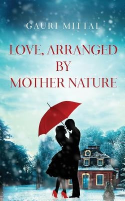 Love, Arranged by Mother Nature by Mittal, Gauri