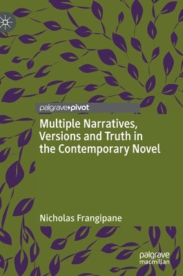 Multiple Narratives, Versions and Truth in the Contemporary Novel by Frangipane, Nicholas