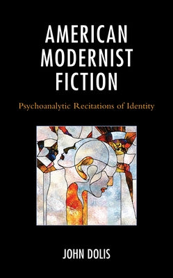 American Modernist Fiction: Psychoanalytic Recitations of Identity by Dolis, John
