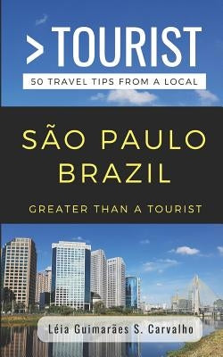 Greater Than a Tourist- São Paulo Brazil: 50 Travel Tips from a Local by Tourist, Greater Than a.