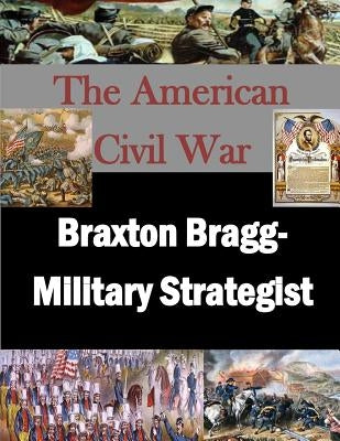 Braxton Bragg- Military Strategist by Penny Hill Press Inc