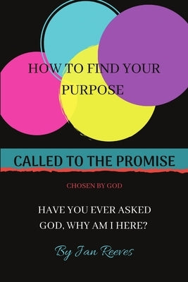 Called to the Promise Chosen by God: How to Find Your Purpose Have You Ever Asked God, Why Am I Here? by Reeves, Jan