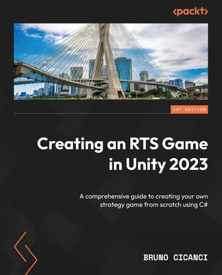 Creating an RTS Game in Unity 2023: A comprehensive guide to creating your own strategy game from scratch using C# by Cicanci, Bruno