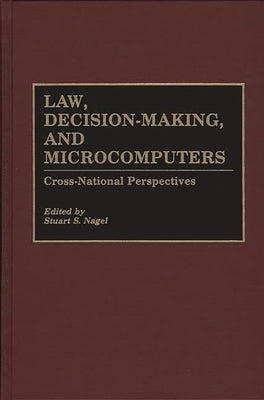Law, Decision-Making, and Microcomputers: Cross-National Perspectives by Nagel, Stuart S.