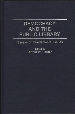Democracy and the Public Library: Essays on Fundamental Issues by Hafner, Arthur W.