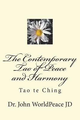 The Contemporary Tao of Peace and Harmony: Tao te Ching by Worldpeace Jd, John