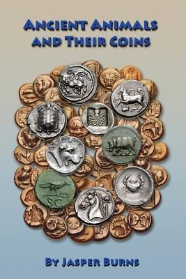 Ancient Animals and Their Coins by Burns, Jasper