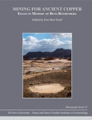 Mining for Ancient Copper: Essays in Memory of Beno Rothenberg by Ben-Yosef, Erez