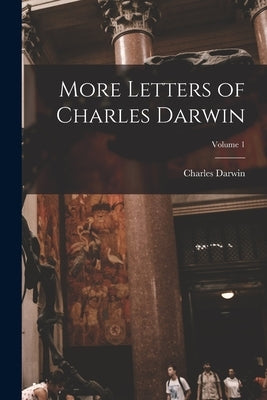 More Letters of Charles Darwin; Volume 1 by Darwin, Charles